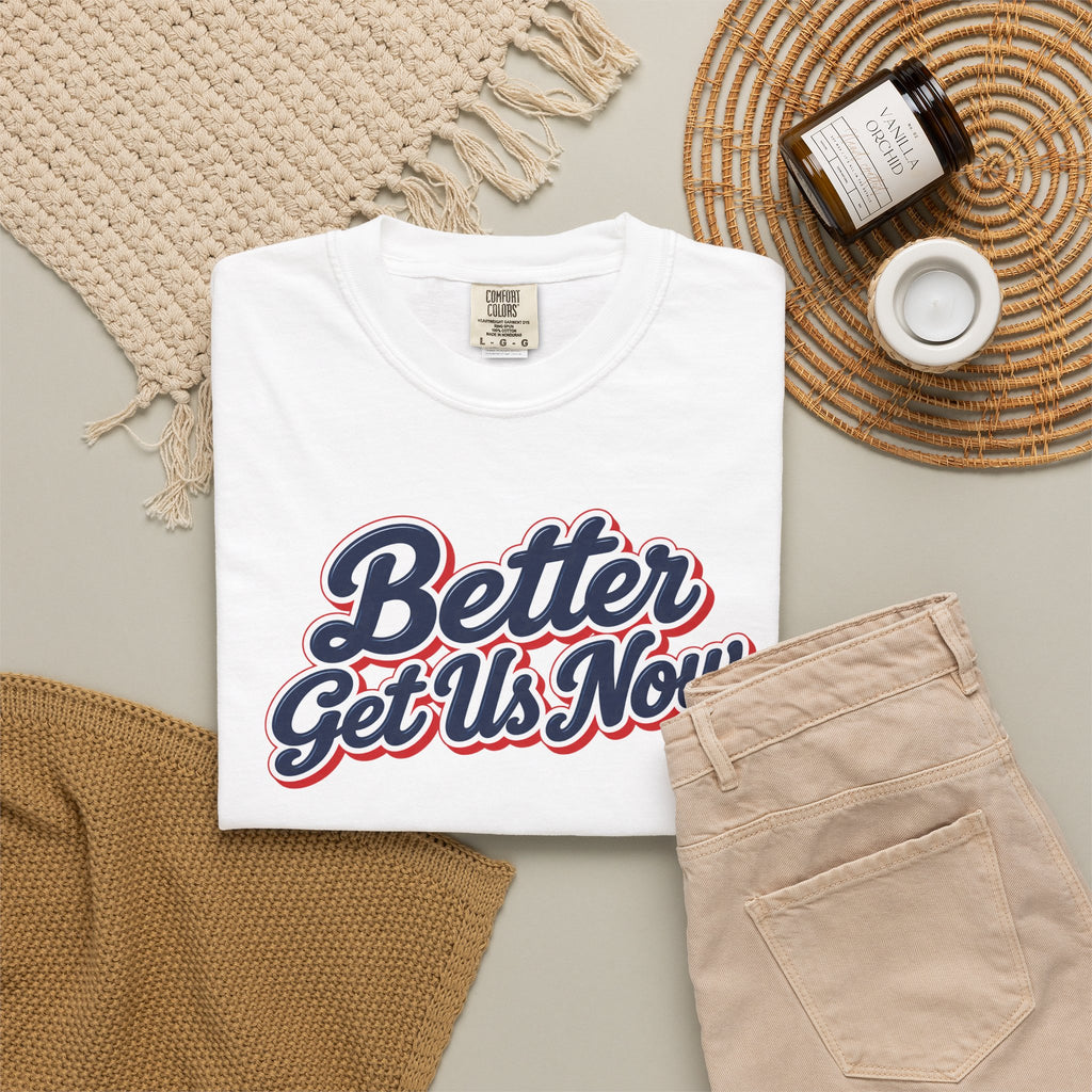 Better Get Us Now | Unisex Tee